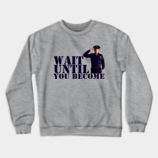 Wait Until You Become Crewneck Sweatshirt